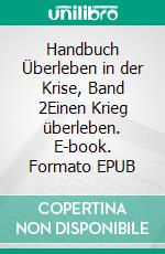 Handbuch Überleben in der Krise, Band 2Einen Krieg überleben. E-book. Formato EPUB ebook