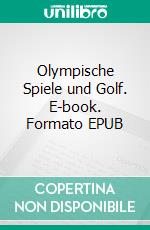 Olympische Spiele und Golf. E-book. Formato EPUB ebook