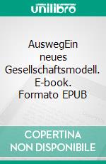 AuswegEin neues Gesellschaftsmodell. E-book. Formato EPUB ebook di Mehmet Kilic