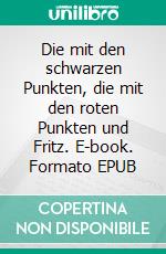 Die mit den schwarzen Punkten, die mit den roten Punkten und Fritz. E-book. Formato EPUB ebook