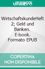 WirtschaftskundeHeft 2; Geld und Banken. E-book. Formato EPUB