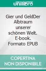 Gier und GeldDer Albtraum unserer schönen Welt. E-book. Formato EPUB ebook di Ferdinand Demelbauer