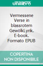 Vermessene Verse in blassrotem GewölkLyrik. E-book. Formato EPUB ebook di Michael Burg