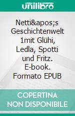 Netti's Geschichtenwelt 1mit Glühi, Ledla, Spotti und Fritz. E-book. Formato EPUB ebook di Maria-Antoinette Probsdorfer