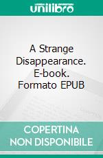 A Strange Disappearance. E-book. Formato EPUB ebook di Anna Katharine Green