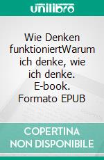 Wie Denken funktioniertWarum ich denke, wie ich denke. E-book. Formato EPUB