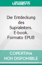 Die Entdeckung des Supraleiters. E-book. Formato EPUB ebook di Norbert Schäfer