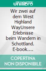 Wir zwei auf dem West Highland WayUnsere Erlebnisse beim Wandern in Schottland. E-book. Formato EPUB ebook di Sonja Kofelenz