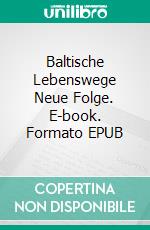 Baltische Lebenswege Neue Folge. E-book. Formato EPUB ebook di Arne Mentzendorff