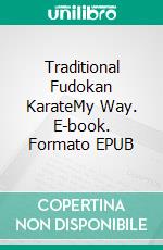 Traditional Fudokan KarateMy Way. E-book. Formato EPUB ebook di Ilija Jorga