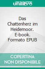 Das Chattenherz im Heidemoor. E-book. Formato EPUB ebook