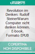 Revolution im Denken: Rudolf SteinerWarum Computer nicht denken können. E-book. Formato EPUB ebook
