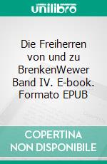 Die Freiherren von und zu BrenkenWewer Band IV. E-book. Formato EPUB ebook di Isa Freifrau von Elverfeldt