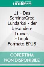 11 - Das SeminarGreg Lundarksi - der besondere Trainer. E-book. Formato EPUB ebook