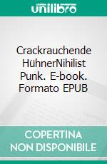 Crackrauchende HühnerNihilist Punk. E-book. Formato EPUB ebook