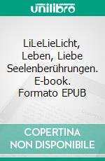 LiLeLieLicht, Leben, Liebe Seelenberührungen. E-book. Formato EPUB ebook di Petra Schneider