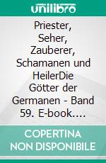 Priester, Seher, Zauberer, Schamanen und HeilerDie Götter der Germanen - Band 59. E-book. Formato EPUB ebook di Harry Eilenstein