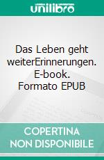 Das Leben geht weiterErinnerungen. E-book. Formato EPUB