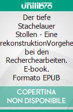 Der tiefe Stachelauer Stollen - Eine VerlaufsrekonstruktionVorgehensweise bei den Recherchearbeiten. E-book. Formato EPUB ebook