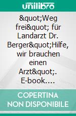 "Weg frei" für Landarzt Dr. Berger"Hilfe, wir brauchen einen Arzt". E-book. Formato EPUB ebook