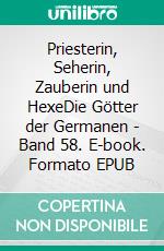 Priesterin, Seherin, Zauberin und HexeDie Götter der Germanen - Band 58. E-book. Formato EPUB ebook di Harry Eilenstein