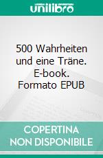 500 Wahrheiten und eine Träne. E-book. Formato EPUB ebook