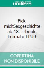 Fick michSexgeschichte ab 18. E-book. Formato EPUB ebook