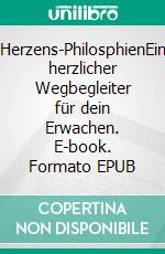 Herzens-PhilosphienEin herzlicher Wegbegleiter für dein Erwachen. E-book. Formato EPUB ebook
