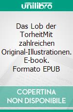 Das Lob der TorheitMit zahlreichen Original-Illustrationen. E-book. Formato EPUB ebook