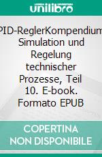 PID-ReglerKompendium Simulation und Regelung technischer Prozesse, Teil 10. E-book. Formato EPUB ebook