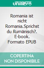 Romania ist nicht Romania.Sprichst du Rumänisch?. E-book. Formato EPUB ebook