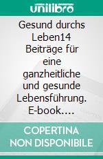 Gesund durchs Leben14 Beiträge für eine ganzheitliche und gesunde Lebensführung. E-book. Formato EPUB ebook