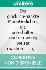 Der glücklich-nackte MannGedichte, die unterhalten und ein wenig weiser machen... ja, wenn man sich ihnen widmet!. E-book. Formato EPUB ebook di Wolf-Uwe Erdzack