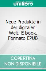 Neue Produkte in der digitalen Welt. E-book. Formato EPUB ebook