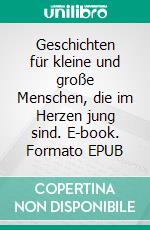 Geschichten für kleine und große Menschen, die im Herzen jung sind. E-book. Formato EPUB ebook