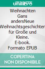 Weihnachten Gans andersNeue Weihnachtsgeschichten für Große und Kleine. E-book. Formato EPUB ebook di Heide-Brigitte Binner