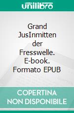 Grand JusInmitten der Fresswelle. E-book. Formato EPUB ebook
