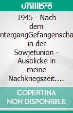 1945 - Nach dem UntergangGefangenschaft in der Sowjetunion - Ausblicke in meine Nachkriegszeit. E-book. Formato EPUB ebook di Gunter Thiele