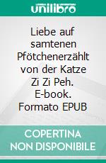 Liebe auf samtenen Pfötchenerzählt von der Katze Zi Zi Peh. E-book. Formato EPUB