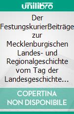 Der FestungskurierBeiträge zur Mecklenburgischen Landes- und Regionalgeschichte vom Tag der Landesgeschichte im Oktober 2015 in Dömitz. E-book. Formato EPUB ebook di Ernst Münch