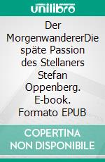 Der MorgenwandererDie späte Passion des Stellaners Stefan Oppenberg. E-book. Formato EPUB ebook di Hermann A. Griesser