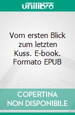 Vom ersten Blick zum letzten Kuss. E-book. Formato EPUB ebook