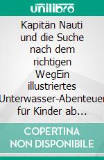 Kapitän Nauti und die Suche nach dem richtigen WegEin illustriertes Unterwasser-Abenteuer für Kinder ab 5. E-book. Formato EPUB ebook