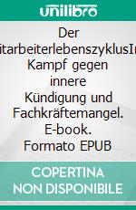 Der MitarbeiterlebenszyklusIm Kampf gegen innere Kündigung und Fachkräftemangel. E-book. Formato EPUB