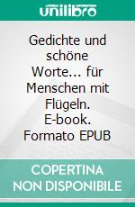 Gedichte und schöne Worte... für Menschen mit Flügeln. E-book. Formato EPUB ebook
