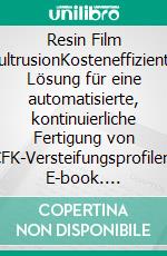 Resin Film PultrusionKosteneffiziente Lösung für eine automatisierte, kontinuierliche Fertigung von CFK-Versteifungsprofilen. E-book. Formato EPUB ebook di Lisa Müller