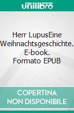 Herr LupusEine Weihnachtsgeschichte. E-book. Formato EPUB ebook