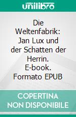 Die Weltenfabrik: Jan Lux und der Schatten der Herrin. E-book. Formato EPUB ebook