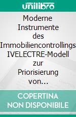 Moderne Instrumente des Immobiliencontrollings IVELECTRE-Modell zur Priorisierung von Immobilieninvestments - Strukturierte Lösung eines klassischen Entscheidungsproblems. E-book. Formato EPUB ebook di Steffen Metzner