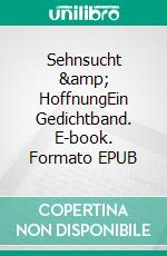 Sehnsucht &amp; HoffnungEin Gedichtband. E-book. Formato EPUB